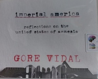 Imperial America - Reflections on the United States of Amnesia written by Gore Vidal performed by Jeff Cummings on Audio CD (Unabridged)